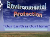 Environmental Protection “Our Earth is Our Home”