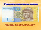 Украинские национальные символы. Гривна – (гривня) – валюта Украины .В прошлом – денежная единица Киевской Руси. Гривна делится на 100 копеек.