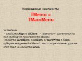 Необходимые компоненты: TMemo и TMainMenu. Установим - свойство Align в alClient - компонент растянется на все свободное пространство формы. свойство ScrollBars в ssBoth, а WordWrap в False. уберем введенный в Memo1 текст по умолчанию, удалив этот текст из свойства Lines.