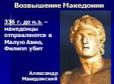Александр Македонский. 336 г. до н.э. – македонцы отправляются в Малую Азию, Филипп убит