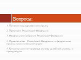 1. Понятие государственного органа 2. Президент Российской Федерации 3. Федеральное Собрание Российской Федерации 4. Правительство Российской Федерации и федеральные органы исполнительной власти 5. Конституционно-правовые основы судебной системы и прокуратуры. Вопросы: