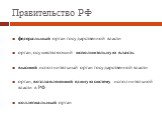 Правительство РФ. федеральный орган государственной власти орган, осуществляющий исполнительную власть высший исполнительный орган государственной власти орган, возглавляющий единую систему исполнительной власти в РФ коллегиальный орган