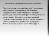 Понятие о доверительных интервалах. После получения точечной оценки θ* желательно иметь данные о надежности такой оценки. Особенно важно иметь сведения о точности оценок для небольших выборок. Поэтому точечная оценка может быть дополнена интервальной оценкой — интервалом (θ1, θ 2), внутри которого с