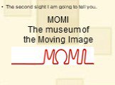 MOMI The museum of the Moving Image. The second sight I am going to tell you.