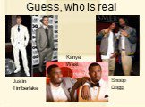Guess, who is real Justin Timberlake Kanye West Snoop Dogg