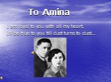 To Amina. I am loyal to you with all my heart, I’ll be true to you till dust turns to dust…