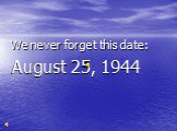We never forget this date: August 25, 1944