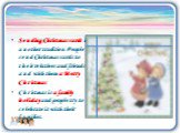 Sending Christmas cards is another tradition .People send Christmas cards to their relatives and friends and wish them a Merry Christmas Christmas is a family holiday and people try to celebrate it with their families.