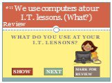 What do you use at your I.T. lessons? We use computers at our I.T. lessons. (What?). #11