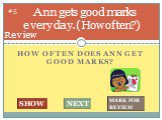 How often does ann get good marks? Ann gets good marks every day. (How often?). #5