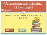 How long does a lesson last? A lesson lasts 45 minutes. (How long?). #8