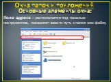 Поле адреса – располагается под панелью инструментов, позволяет ввести путь к папке или файлу