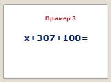 x+307+100= Пример 3