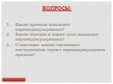 ВОПРОСЫ: Какие прямые называют перпендикулярными? Какие отрезки и какие лучи называют перпендикулярными? С помощью каких чертежных инструментов строят перпендикулярные прямые?