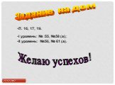 Задание на дом. I уровень: № 55, №58 (а); II уровень: №56, № 61 (а). П. 16, 17, 19. Желаю успехов!