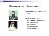 Император Николай II. Императору было 26 лет. Незадолго до коронации женился на немецкой принцессе Александре Фёдоровне