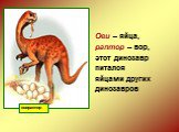 овираптор. Ови – яйца, раптор – вор, этот динозавр питался яйцами других динозавров