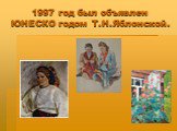 1997 год был объявлен ЮНЕСКО годом Т.Н.Яблонской.