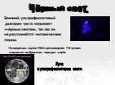 Ближний ультрафиолетовый диапазон часто называют «чёрным светом», так как он не распознаётся человеческим глазом. На кредитных картах VISA при освещении УФ лучами появляется изображение парящего голубя. Луна в ультрафиолетовом свете. Чёрный свет.