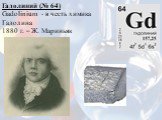 Гадолиний (№ 64) Gadolinium - в честь химика Гадолина 1880 г. – Ж. Мариньяк