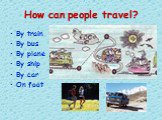 How can people travel? By train By bus By plane By ship By car On foot