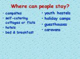 Where can people stay? campsites self-catering cottages or flats hotels bed & breakfast. youth hostels holiday camps guesthouses caravans