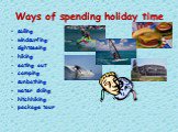 Ways of spending holiday time. sailing windsurfing sightseeing hiking eating out camping sunbathing water skiing hitchhiking package tour
