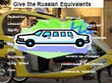 Give the Russian Equivalents. Pedestrian Limousine Signify head-on collision Reckless Cab Worthless dying breed Fare. значить, означать,