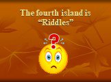 The fourth island is “Riddles”