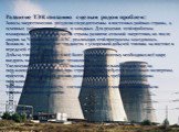Развитие ТЭК связанно с целым рядом проблем: Запасы энергетических ресурсов сосредоточенны в восточных районах страны, а основные районы потребления в западных. Для решения этой проблемы планировалось в западной части страны развитие атомной энергетики, но после аварии на Чернобыльской АЭС, реализац