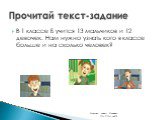 В 1 классе Б учится 13 мальчиков и 12 девочек. Нам нужно узнать кого в классе больше и на сколько человек? Прочитай текст-задание