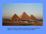 пирамида Хеопса. Строили ее сотни тысяч людей около 20 лет. Высота 147 м (сейчас 137 м), площадь около 55 000 м.