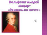 Вольфганг Амадей Моцарт «Реквием по мечте»