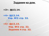 Задание на дом. «3». §§13,14. «4» §§13,14. Упр. №3 стр. 32. «5» §§13,14. Упр. №3 стр. 32. Задание 4 стр. 32.