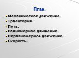 Механическое движение. Траектория. Путь. Равномерное движение. Неравномерное движение. Скорость. План.