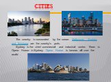 CITIES. The country is surrounded by the ocean. Melbourne, Sydney and Brisbane are the country’s ports. Sydney is the chief commercial and industrial centre. There is Opera House in Sydney. Opera House is famous all over the world .