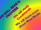 We will read a proverb We will study Conditionals. We will know more about Mass Media