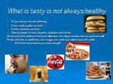 What is tasty is not always healthy. Chips and pizzas are fattening Coca –cola spoils our teeth Coffee shortens our lives Obesity leads to heart disease. diabetes and stroke. Some scientists believe that food influences not only our bodies but our spirits as well. Foods with lots of additives, fat o
