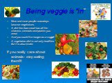 Being veggie is “in”. More and more people nowadays become vegetarians A diet free from meat has all the vitamins ,minerals and protein you need. And you could live longer as a veggie! A vegetarian diet is not only healthier биt it is also kinder If you really care about animals- stop eating them!!!