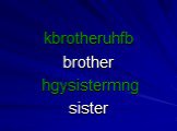 kbrotheruhfb brother hgysistermng sister