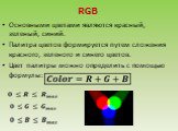 RGB. Основными цветами являются красный, зеленый, синий. Палитра цветов формируется путем сложения красного, зеленого и синего цветов. Цвет палитры можно определить с помощью формулы: