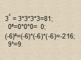 3 = 3*3*3*3=81; 0³=0*0*0= 0; (-6)³=(-6)*(-6)*(-6)=-216; 9¹=9.