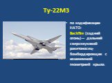 Ту-22М3. по кодификации НАТО: Backfire (задний огонь)— дальний сверхзвуковой ракетоносец-бомбардировщик с изменяемой геометрией крыла.