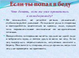 Что делать, если вы уже провалились в холодную воду? Не паникуйте, не делайте резких движений, стабилизируйте дыхание. Раскиньте руки в стороны и постарайтесь зацепиться за кромку льда, придав телу горизонтальное положение по направлению течения. Попытайтесь осторожно налечь грудью на край льда и за