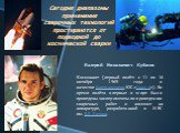 Сегодня диапазоны применения сварочных технологий простираются от подводной до космической сварки. Валерий Николаевич Кубасов Космонавт (первый полёт: с 11 по 16 октября 1969 года в качестве бортинженера КК «Союз-6»). Во время полёта впервые в мире были проведены эксперименты по проведению сварочных