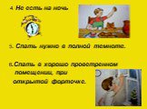 5. Спать нужно в полной темноте. 6.Спать в хорошо проветренном помещении, при открытой форточке. 4. Не есть на ночь