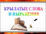 КРЫЛАТЫЕ СЛОВА И ВЫРАЖЕНИЯ