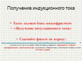 Получение индукционного тока. Здесь должен быть видеофрагмент «Получение индукционного тока» Скачайте фильм по адресу: http://school-collection.edu.ru/catalog/res/7588cd5f-d08a-4aa5-bc32-993f9b7dfabb/view/ и вставьте его на этот слайд. При вставке установите «при показе слайдов воспроизводить автома