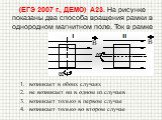 (ЕГЭ 2007 г., ДЕМО) А23. На рисунке показаны два способа вращения рамки в однородном магнитном поле. Ток в рамке. возникает в обоих случаях не возникает ни в одном из случаев возникает только в первом случае возникает только во втором случае
