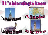 The Statue of Liberty Loch Ness Monster Big Ben Alaska It's intersting to know